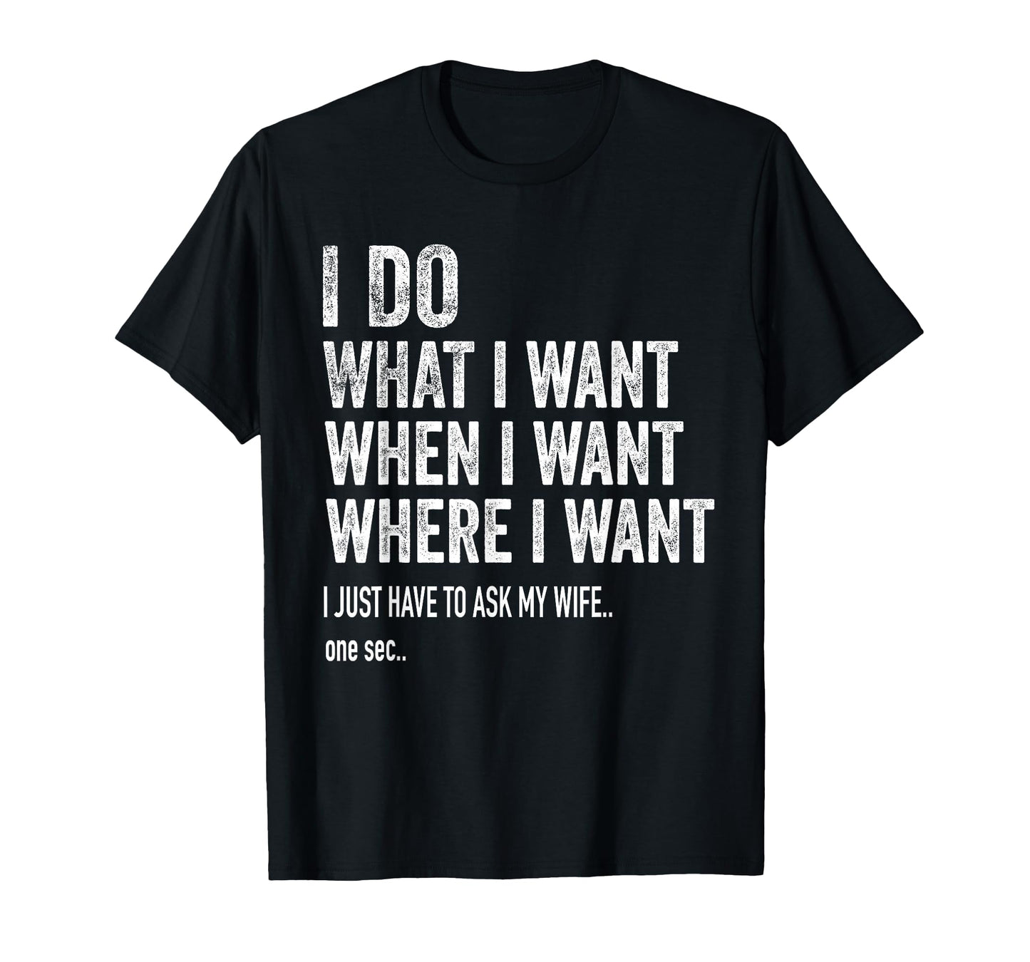 I Do What I Want When I Want Where I Want Funny Husband T-Shirt