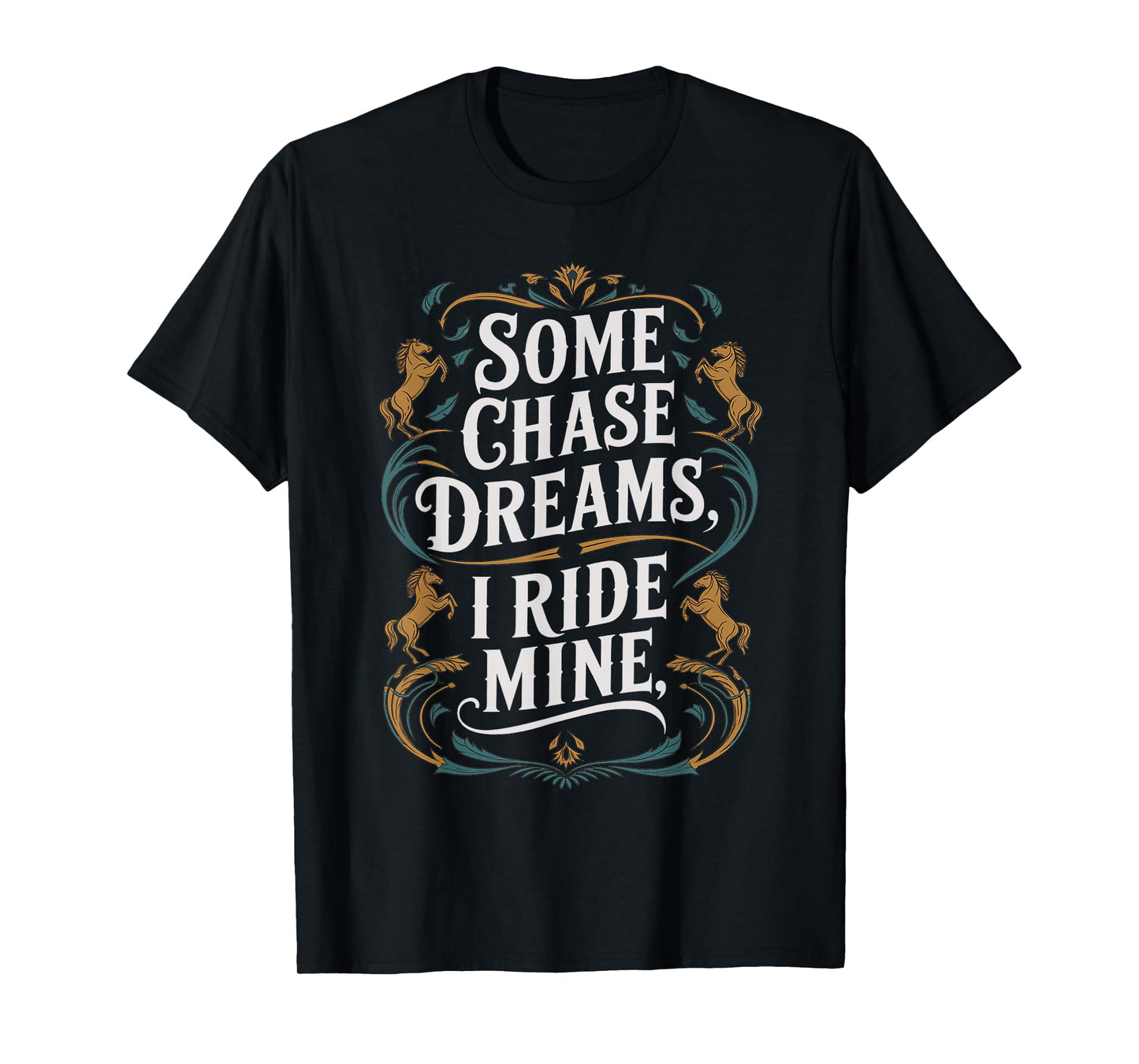 Some Chase Dreams I Ride Mine Horse Riding Quote T-Shirt
