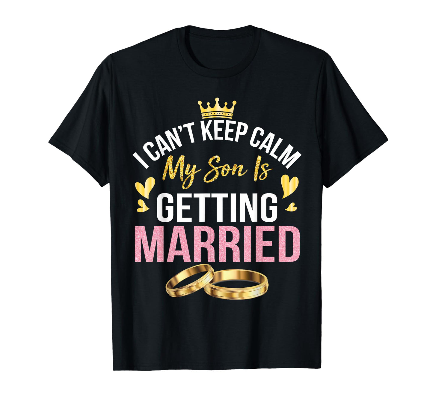 I Can't Keep Calm My Son Is Getting Married Marry Wedding T-Shirt