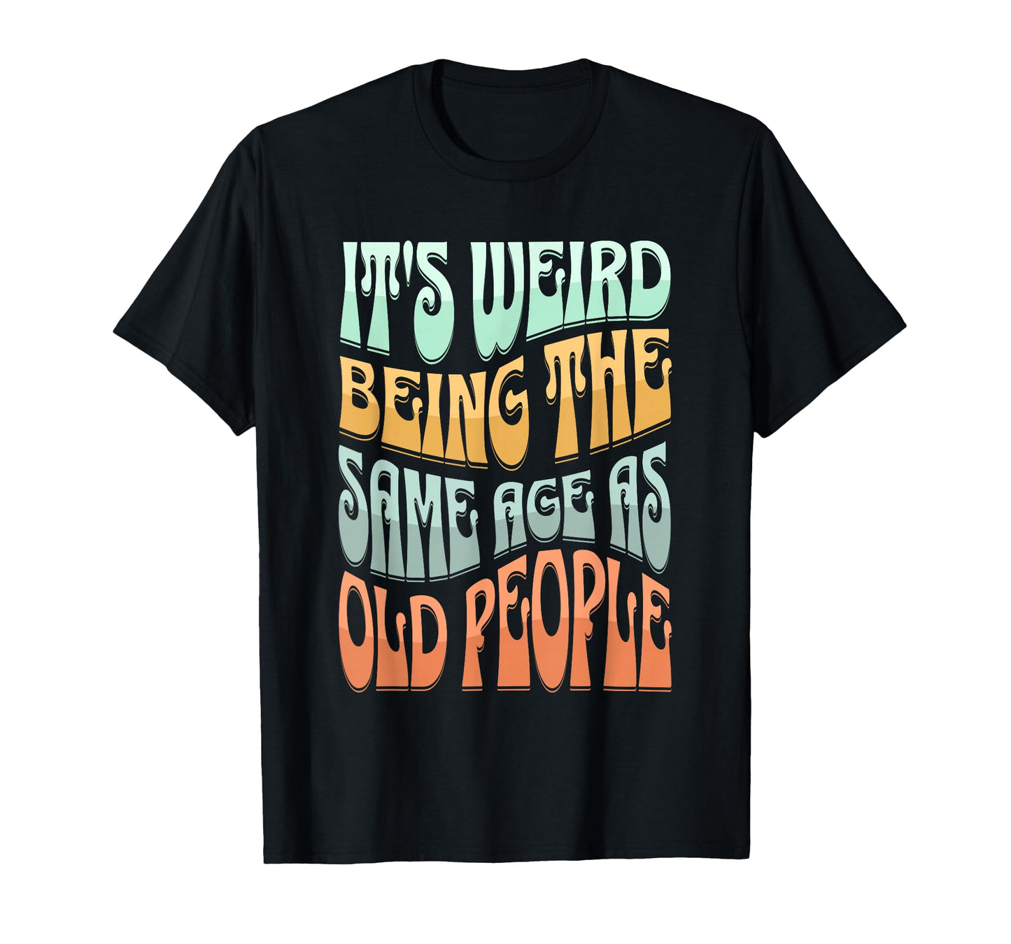 It's Weird Being The Same Age As Old People T-Shirt