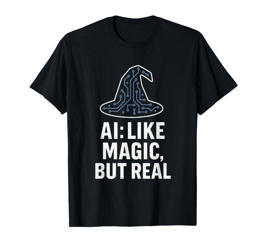 Artificial Intelligence Tech Humor AI Like Magic But Real T-Shirt