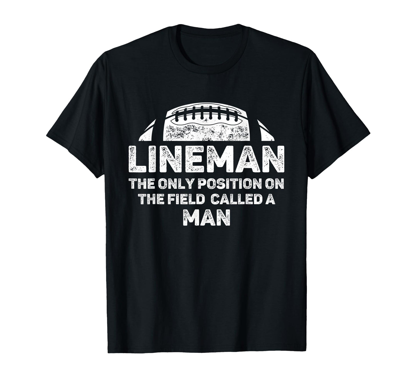 Mens Lineman The Only Position in The Field Called Man Football T-Shirt