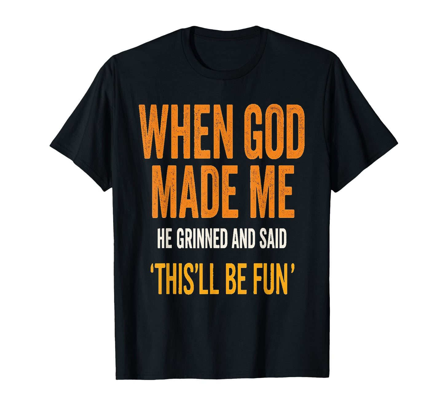 When God Made Me He Laughed – Fun Quote T-Shirt