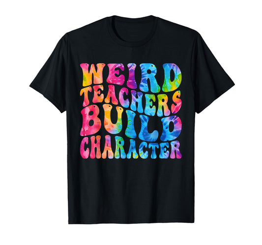 Groovy Weird Teachers Build Character Funny Teacher Tie Dye T-Shirt
