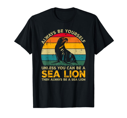 Always Be Yourself Unless You Can Be A Sea Lion T-Shirt