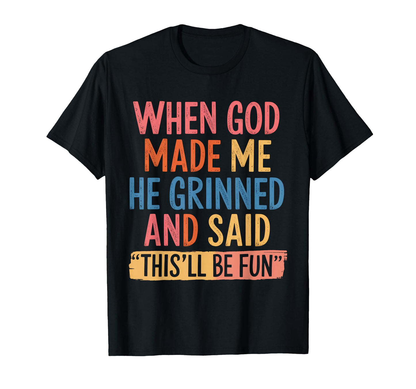 When God Made Me He Said This'll Be Fun T-Shirt