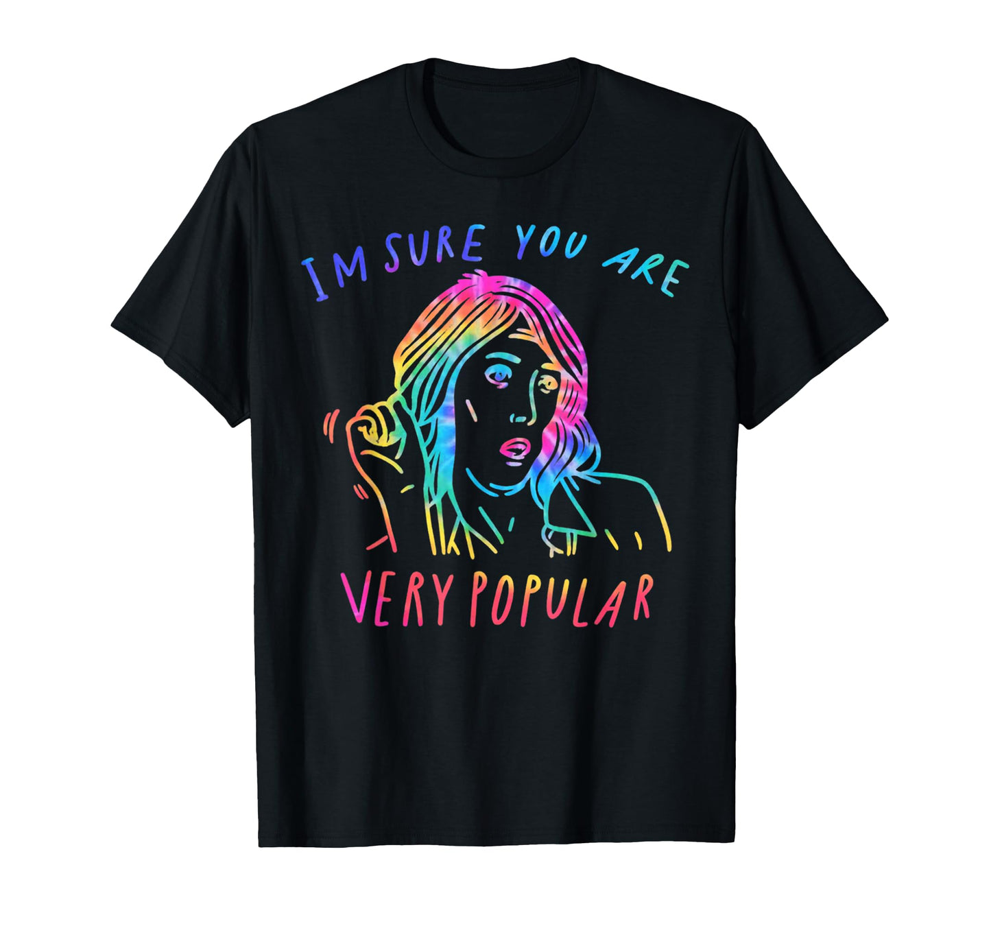 I'm Sure You are Very Popular Funny Saying Quote T-Shirt