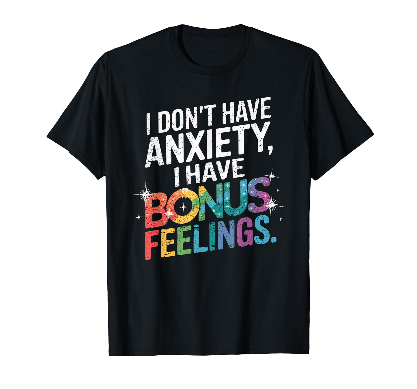 I don't have anxiety I have bonus feelings T-Shirt