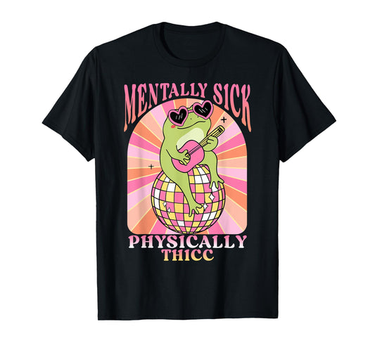 Groovy Frog Mentally Sick But Physically Thicc Mentally Sick T-Shirt