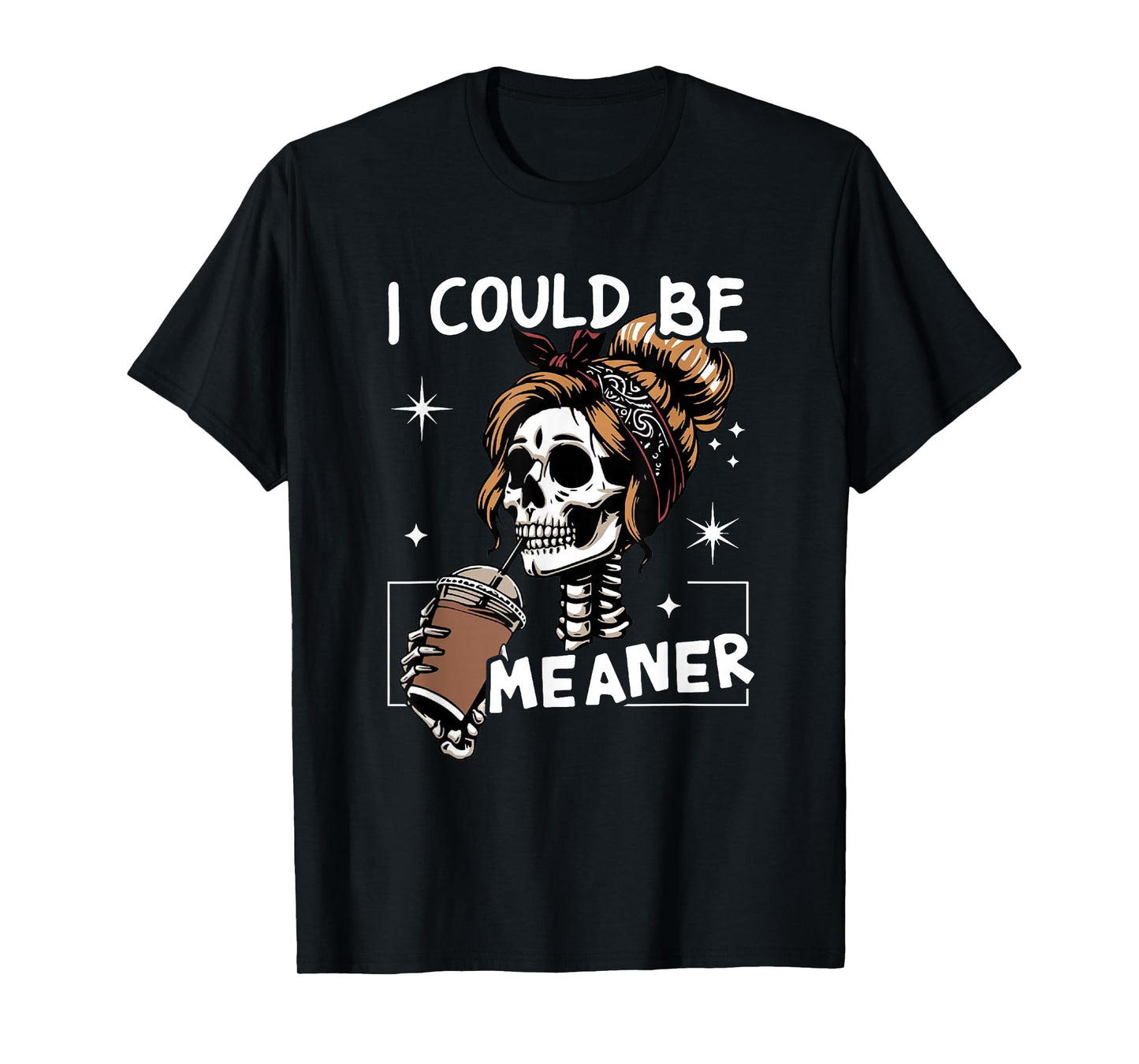 I Could Be Meaner Funny Skeleton Messy Bun Drinking Coffee T-Shirt