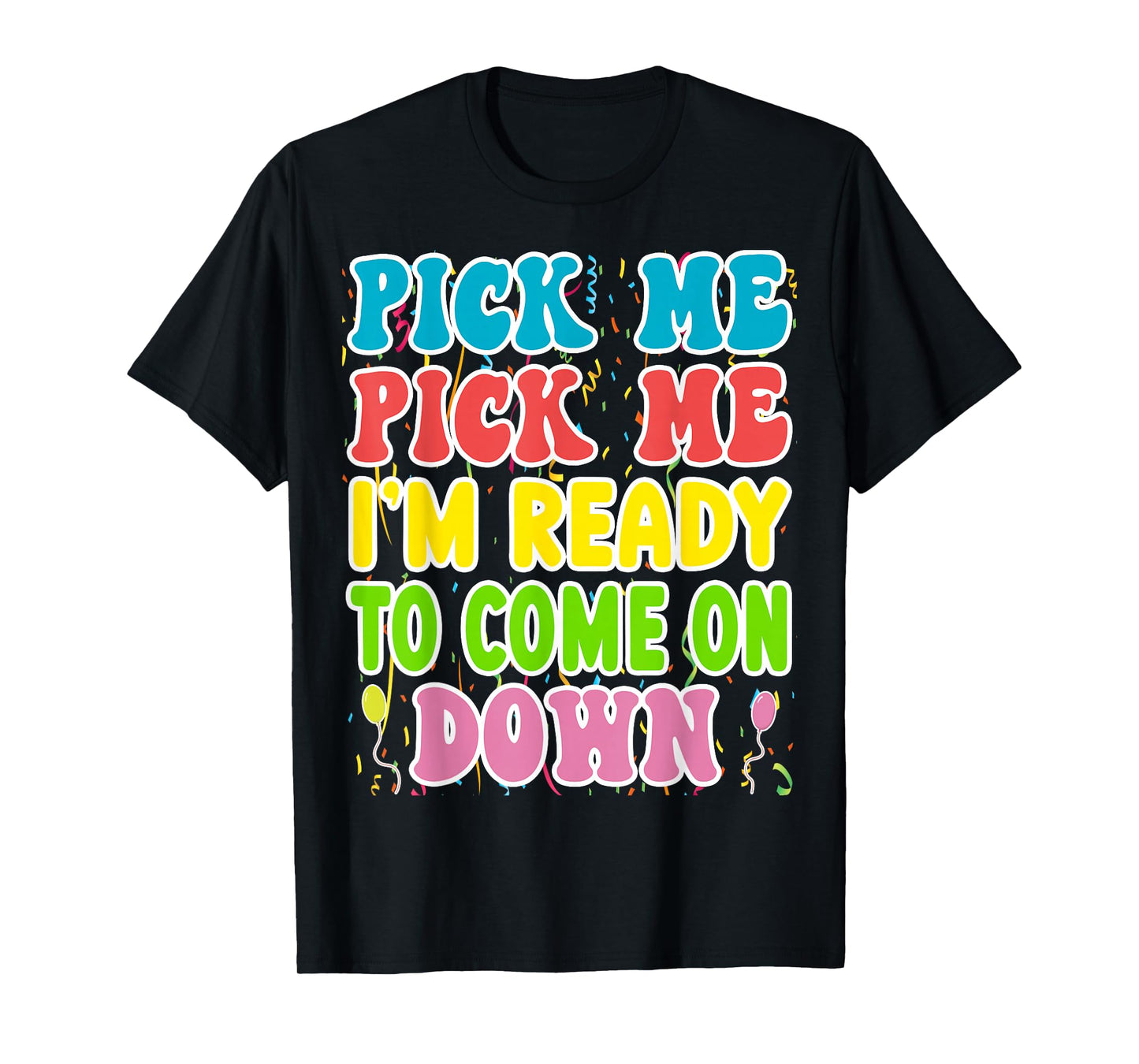 Pick Me Pick me Im Ready To Come On Down T-Shirt