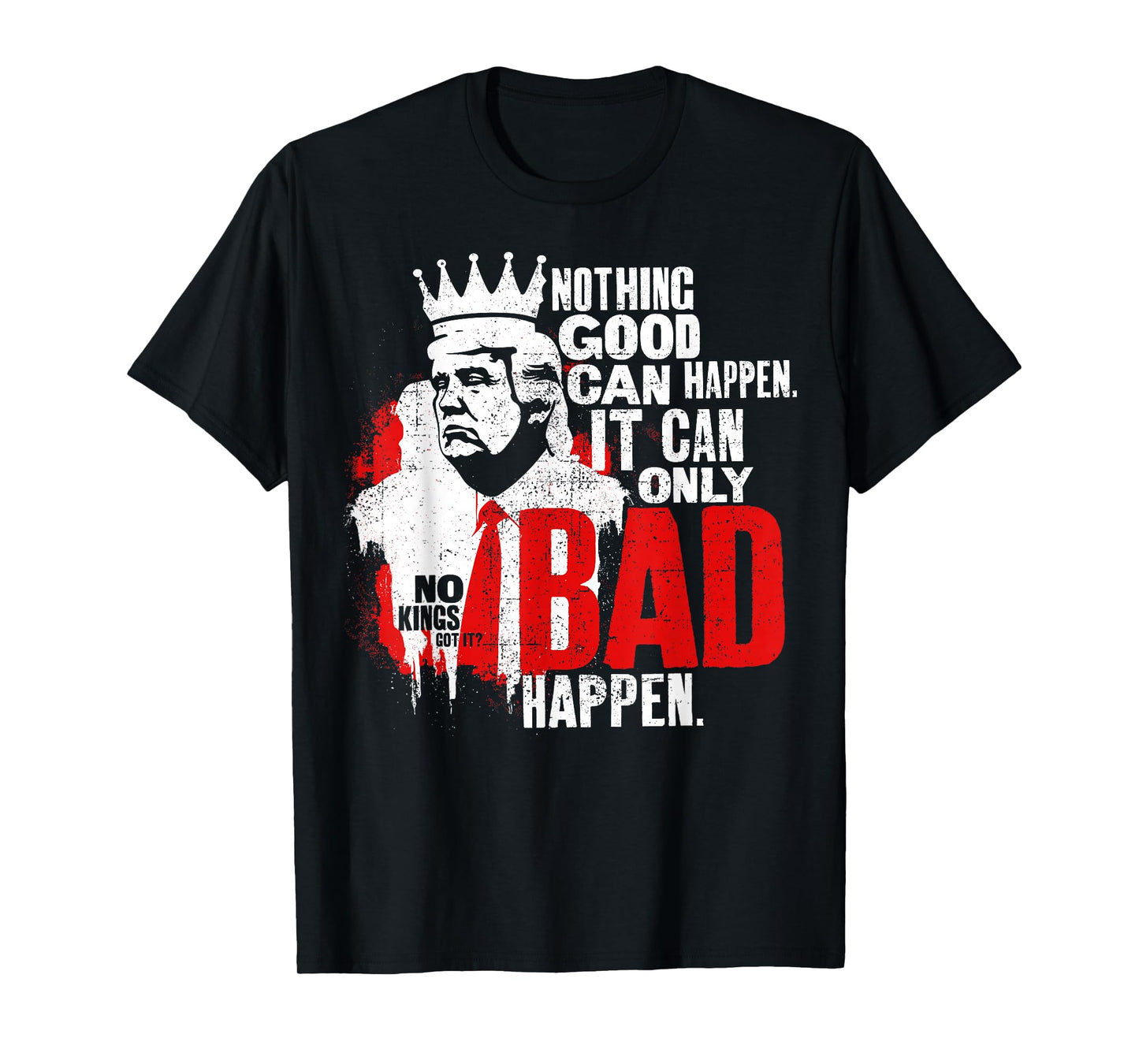 It Can Only Bad Happen No Kings Protest Resist Graphic T-Shirt