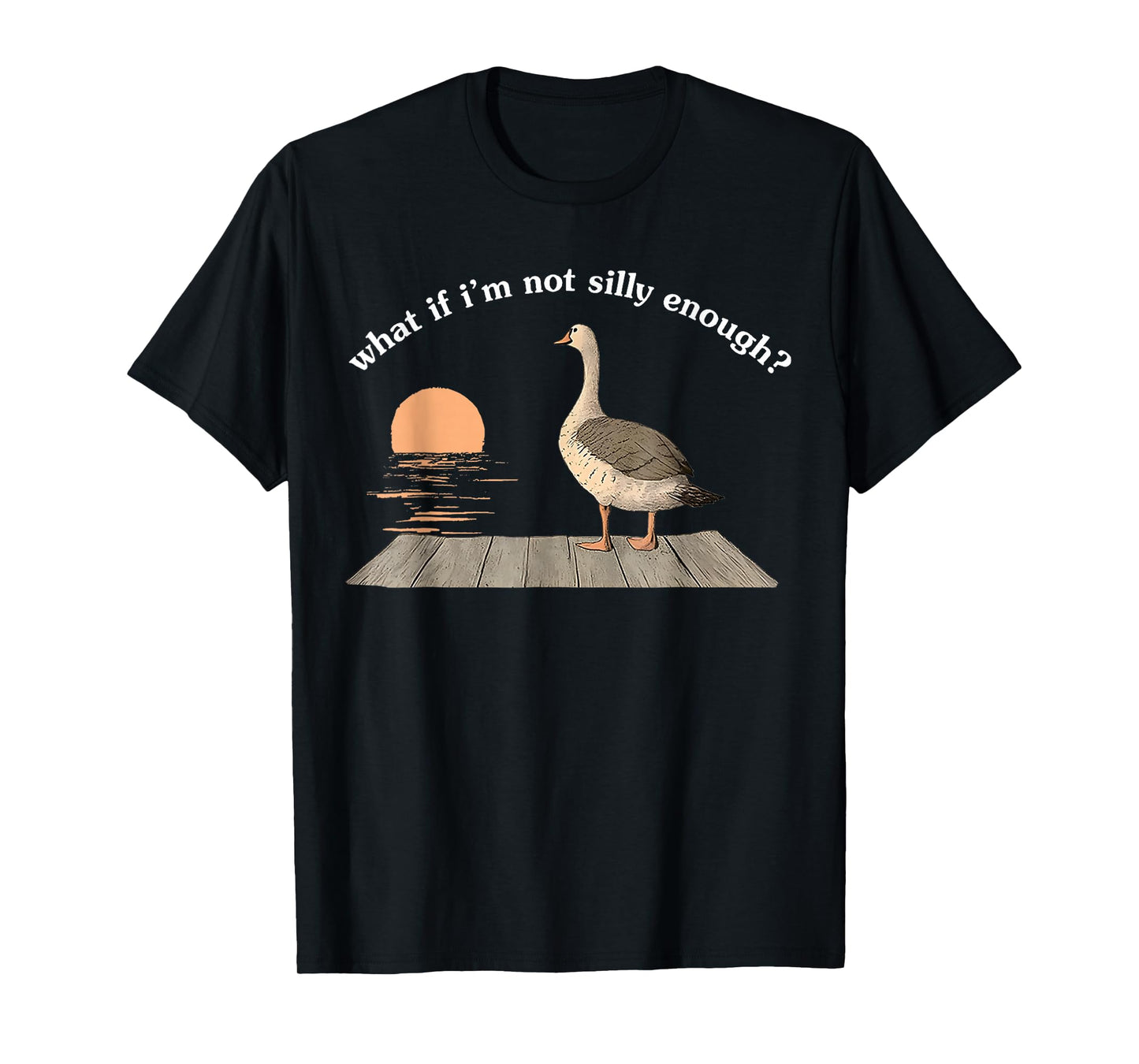 What If I'm Not Silly Enough Goose Duck FUNNY MEME Duck T-Shirt