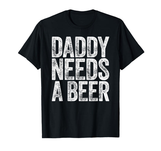 Daddy Needs A Beer Shirt Funny Men Drinking Dad Fathers Day T-Shirt