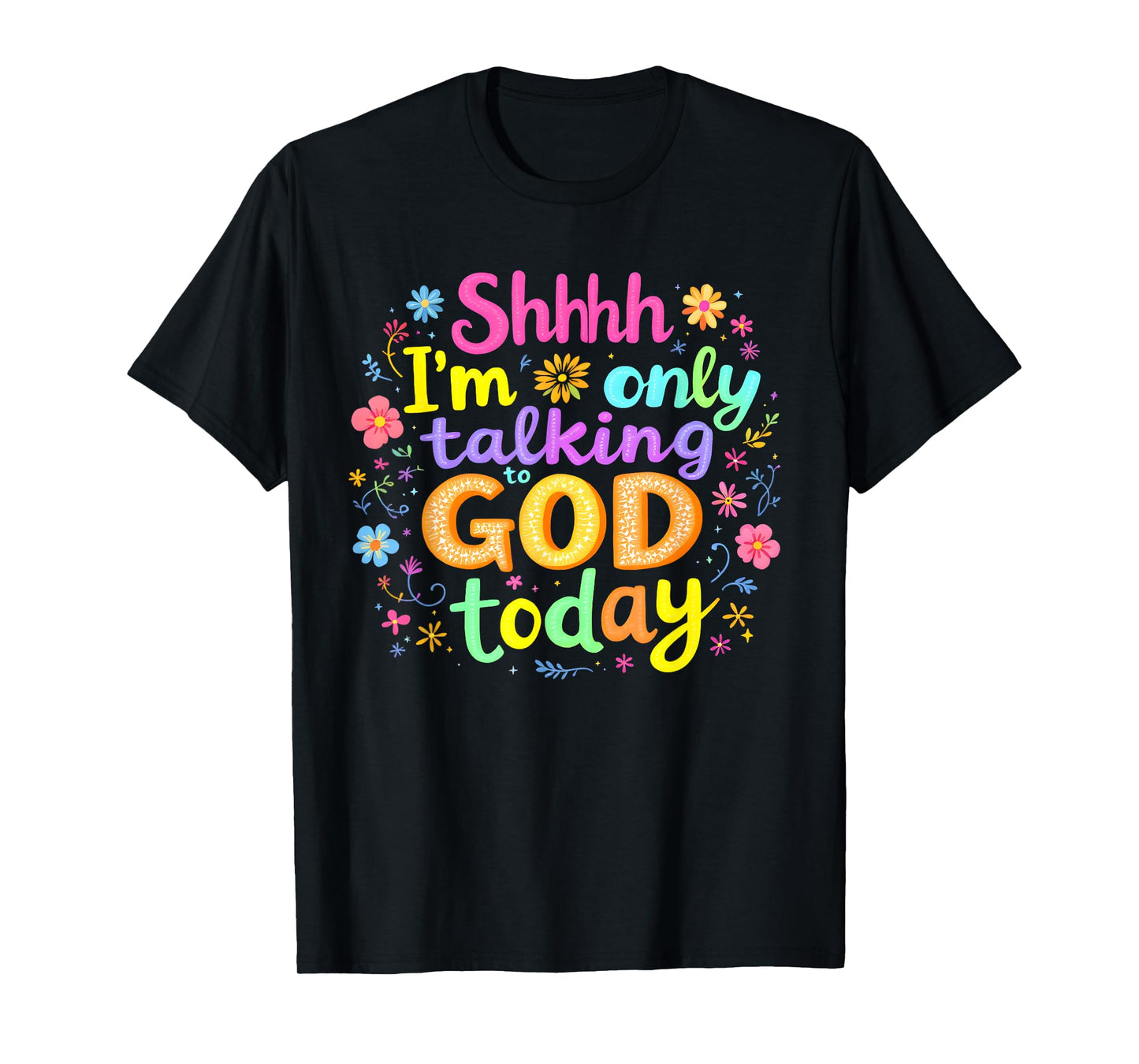 Shhh… I'm Only Talking To God Today Faith Christian Jesus T-Shirt