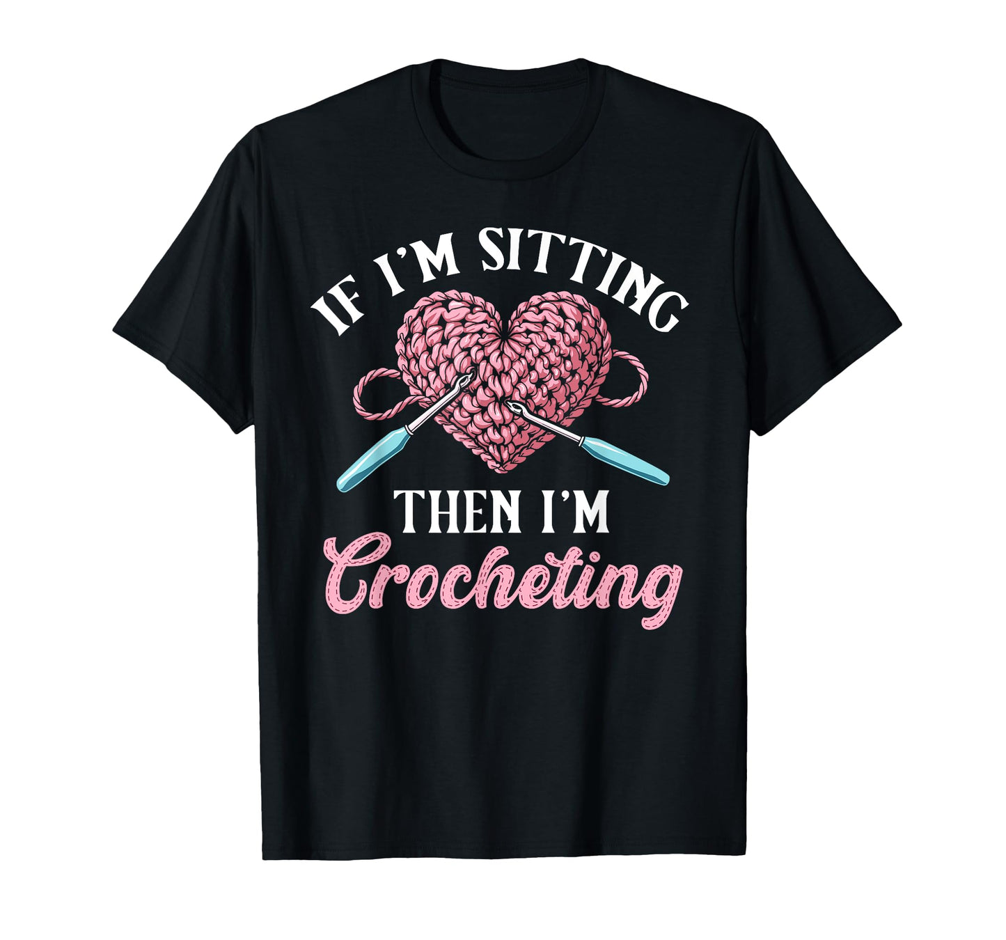 Crochet women if i'm sitting then i'm crocheting crochet T-Shirt