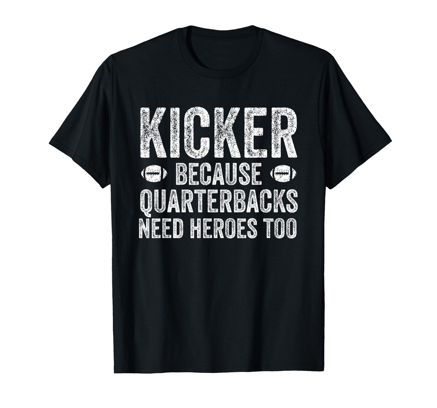 Funny Football Team Position Apparel and Gifts Kicker Because Quarterbacks Need Heroes | Football Kicker T-Shirt