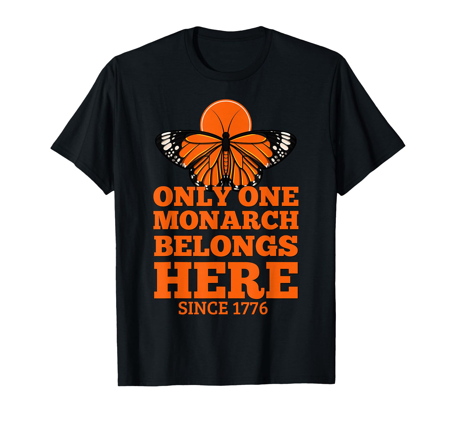 Only One Monarch Belongs Here Since 1776 No Kings T-Shirt