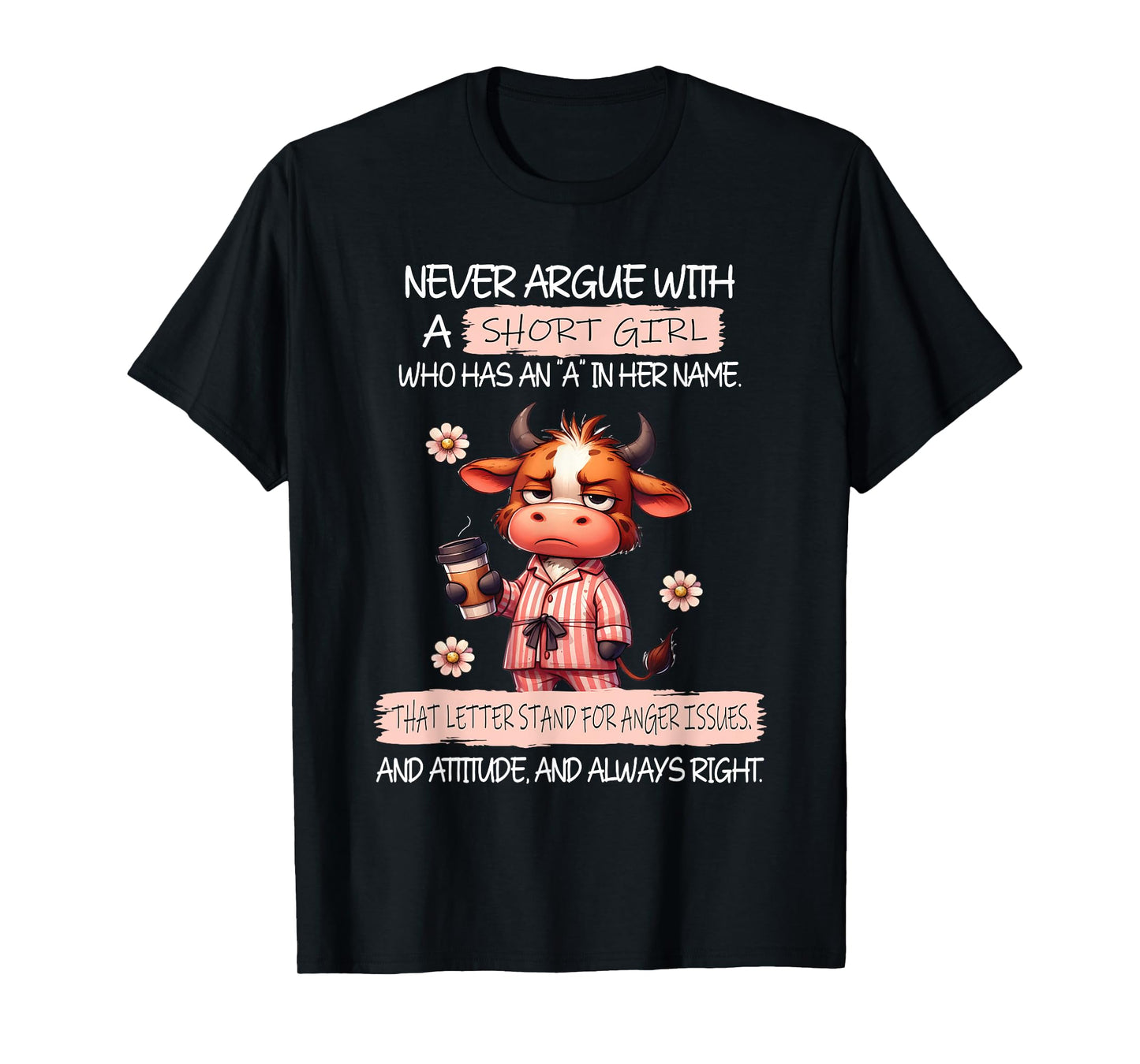 Never Argue with A Short Girl Who Has an A in Her Name Cow T-Shirt