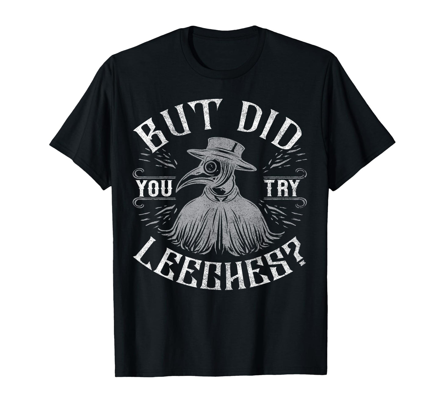 Funny plague doctor steampunk - But did you try leeches? T-Shirt