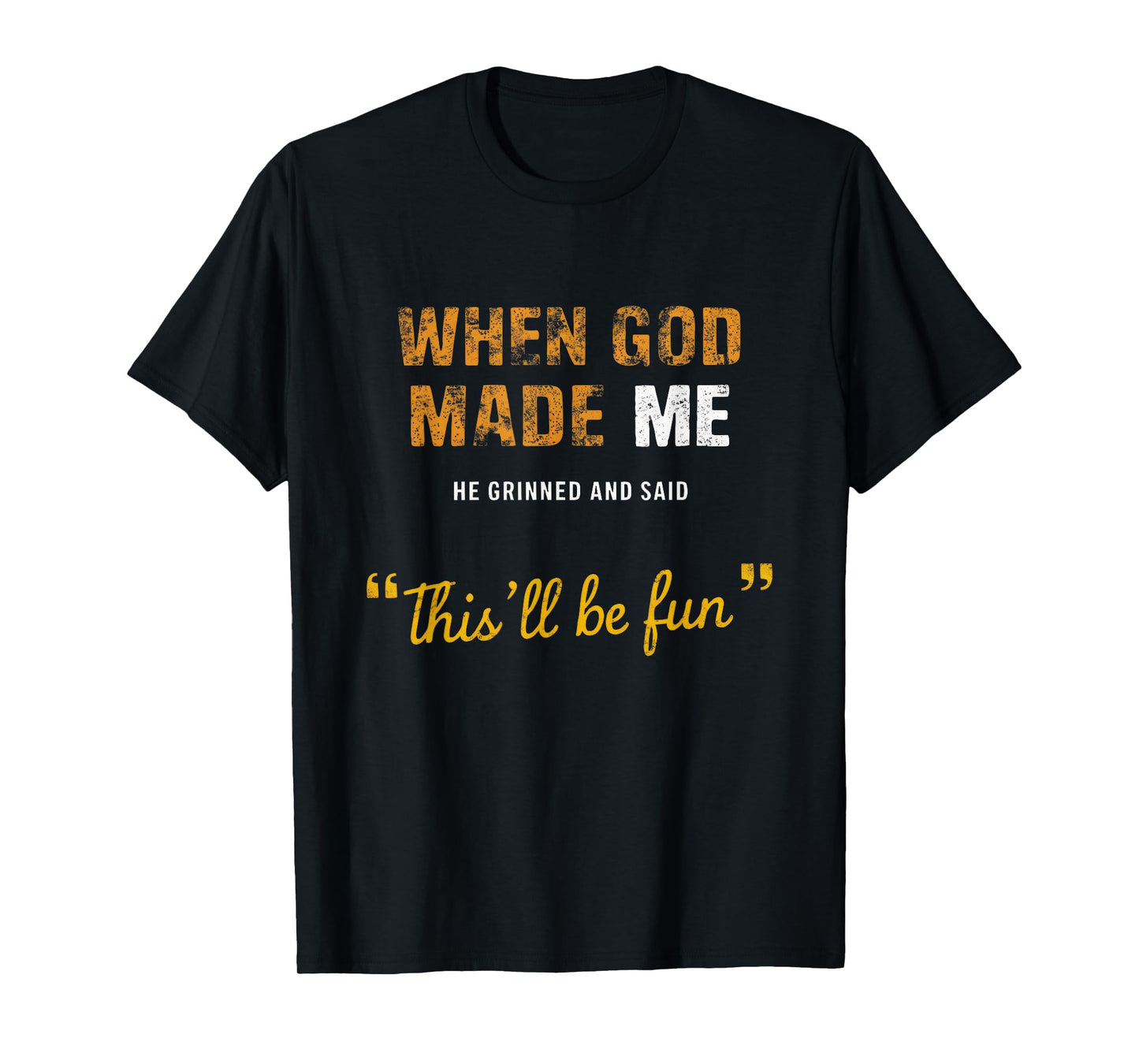 When God s Made Me He Grinned And Said This BeFun Quote T-Shirt