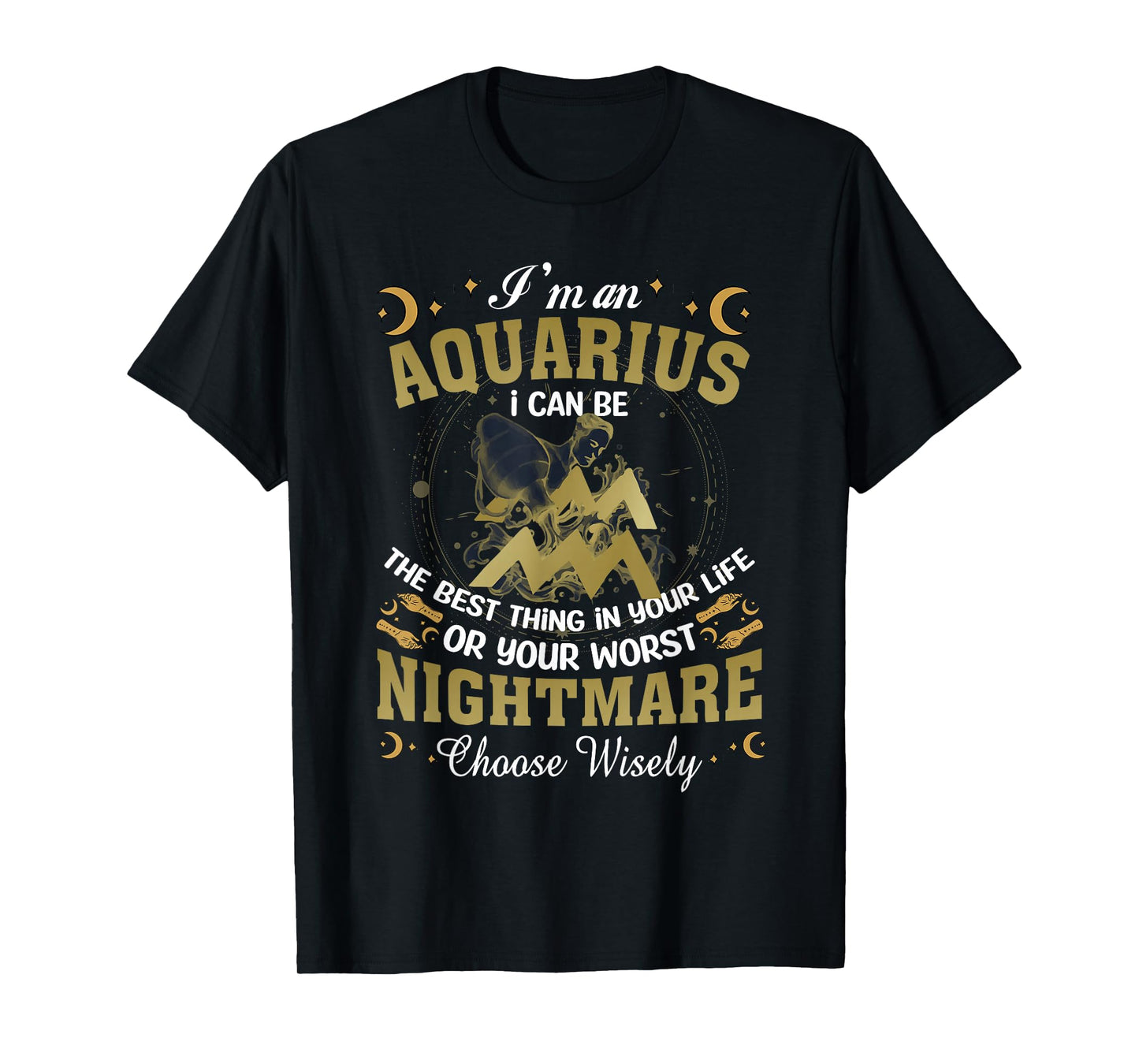 Im An Aquarius I Can-Be The Best Thing In Your Life Birthday T-Shirt