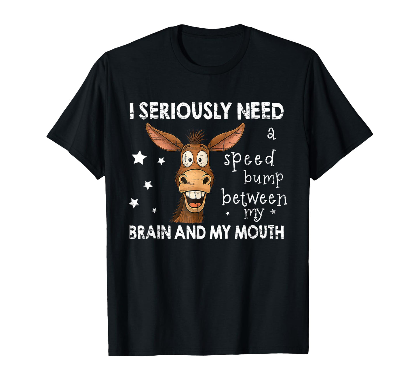 I Seriously Need A Speed Bump Between My Brain and My Mouth T-Shirt