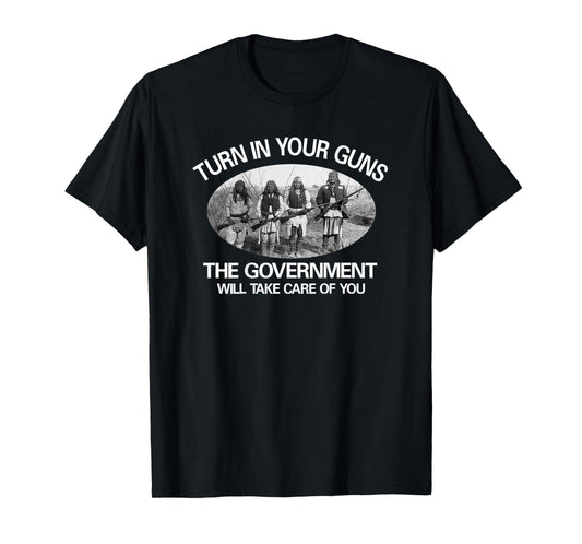 "Turn In Your Guns, The Government Will Take Care of You" T-Shirt