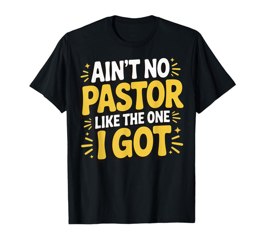 Ain't No Pastor Like The One I Got T-Shirt