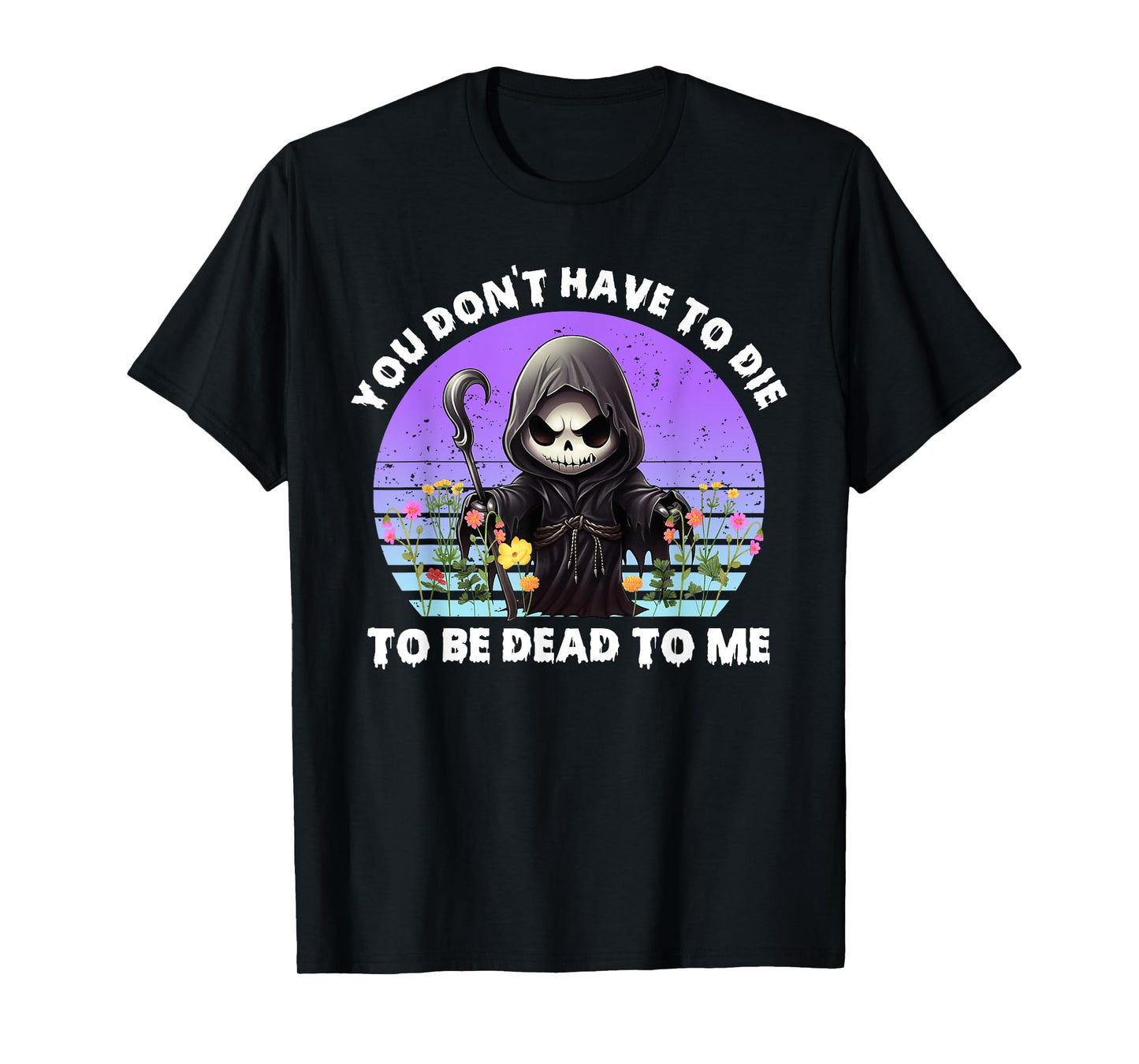 You Don't Have To Die To Be Dead To Me Sarcastic Skeleton T-Shirt
