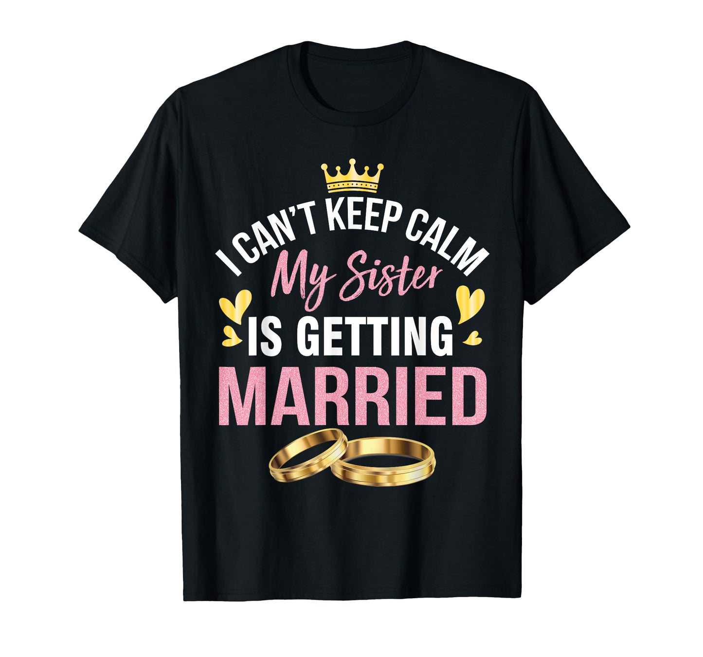 I Can't Keep Calm My Sister Is Getting Married Marry Wedding T-Shirt