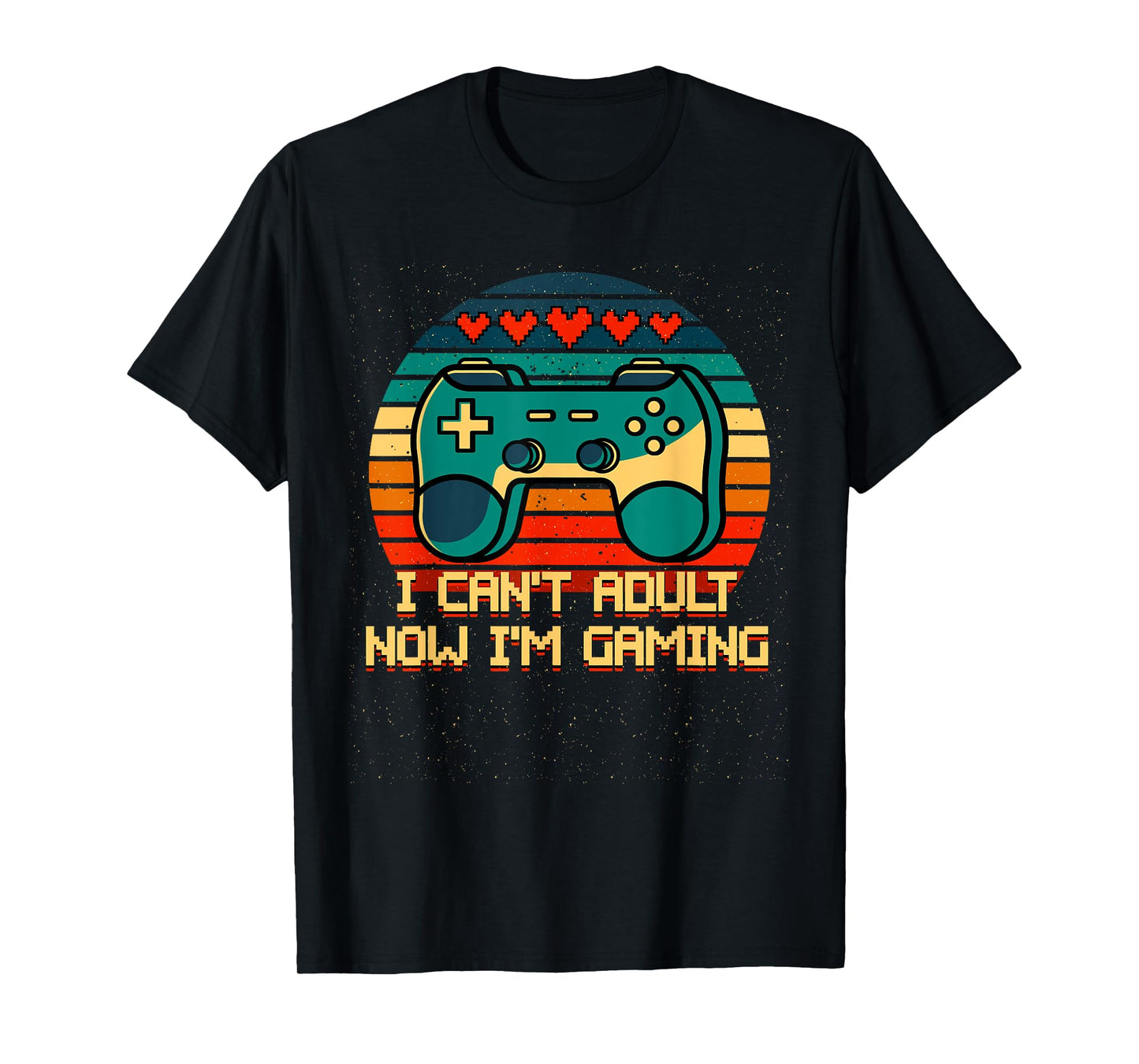 I Cant Adult Now Im Gaming Funny Gamer Humor Game Player T-Shirt