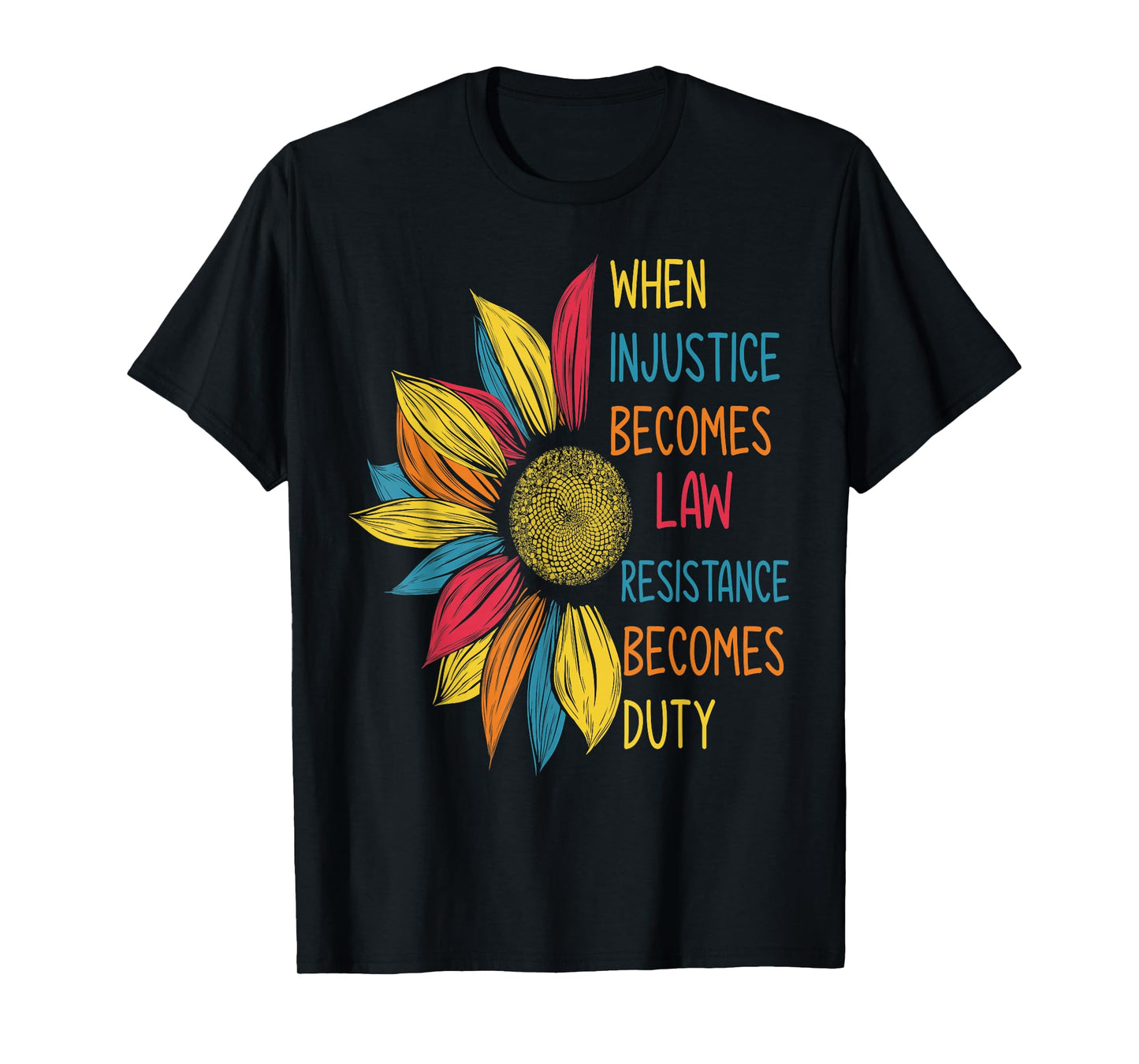 Sunflower When Injustice Becomes Law Resistance Becomes Duty T-Shirt