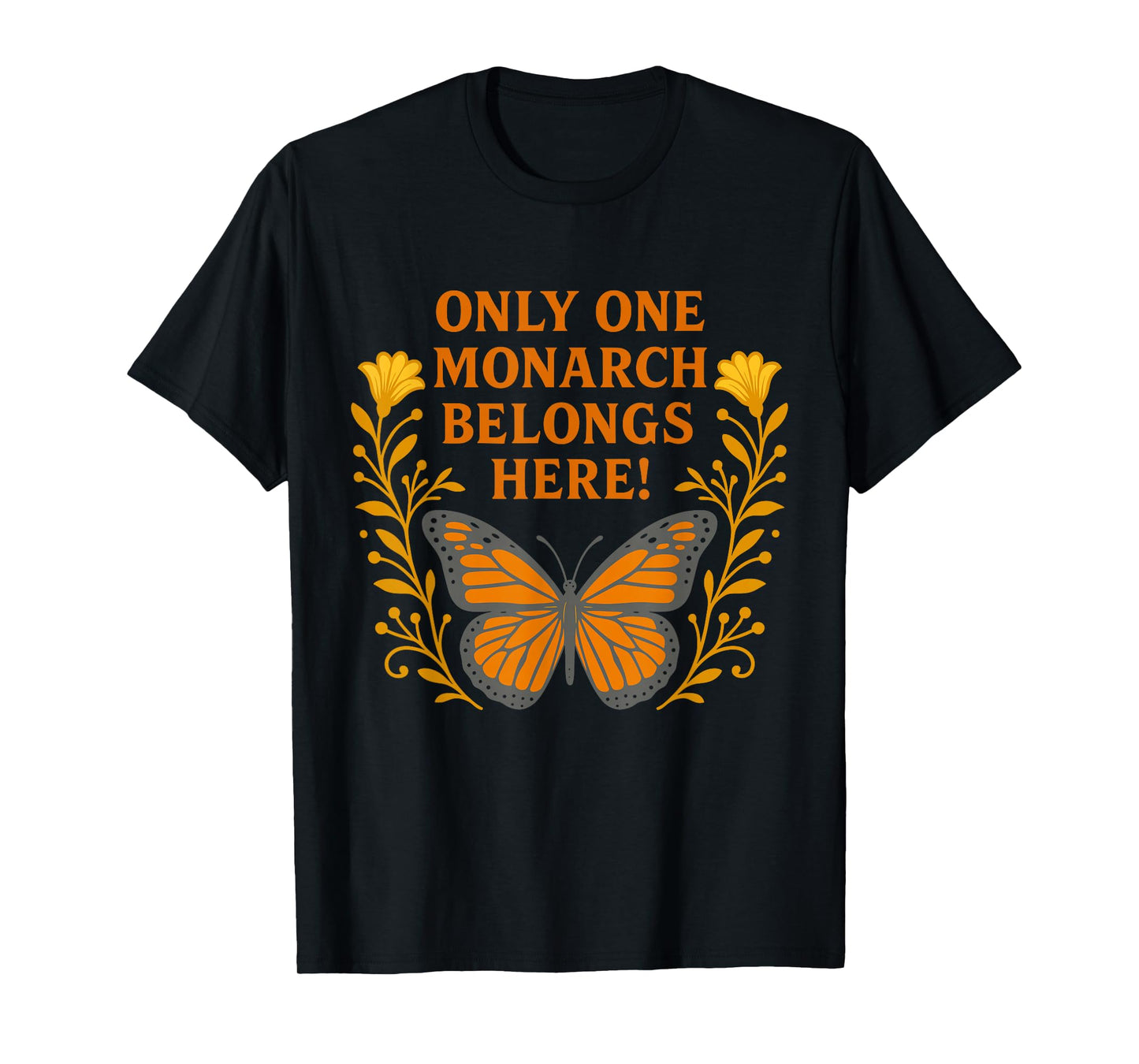Only One Monarch Belongs Here/No Kings Day T-Shirt