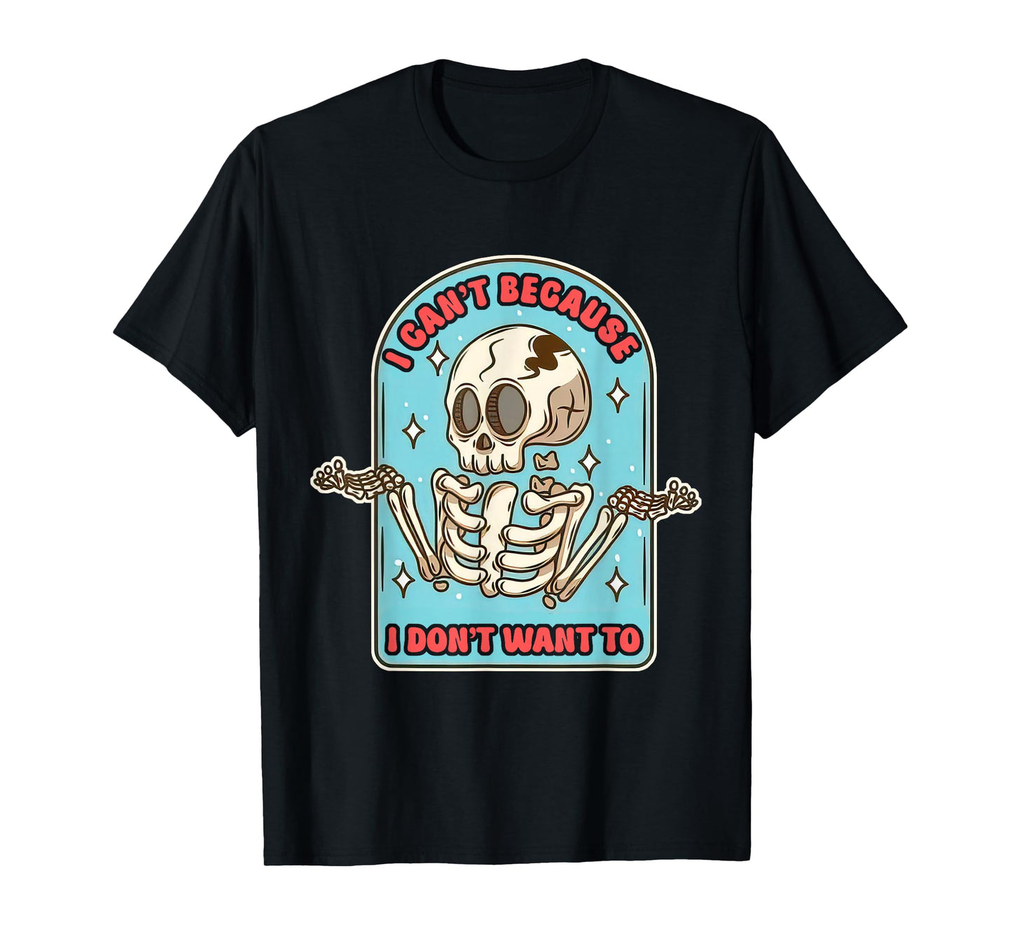 I Can't Because I Don't Want To Minimalist Quote T-Shirt