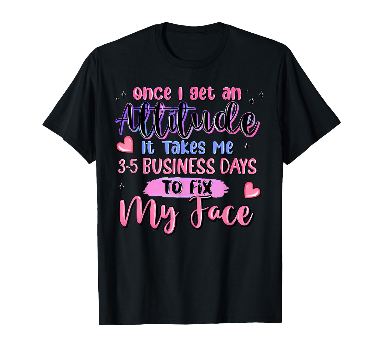 Once I Get an Attitude It Takes Me 3-5 Business Days to Fix T-Shirt