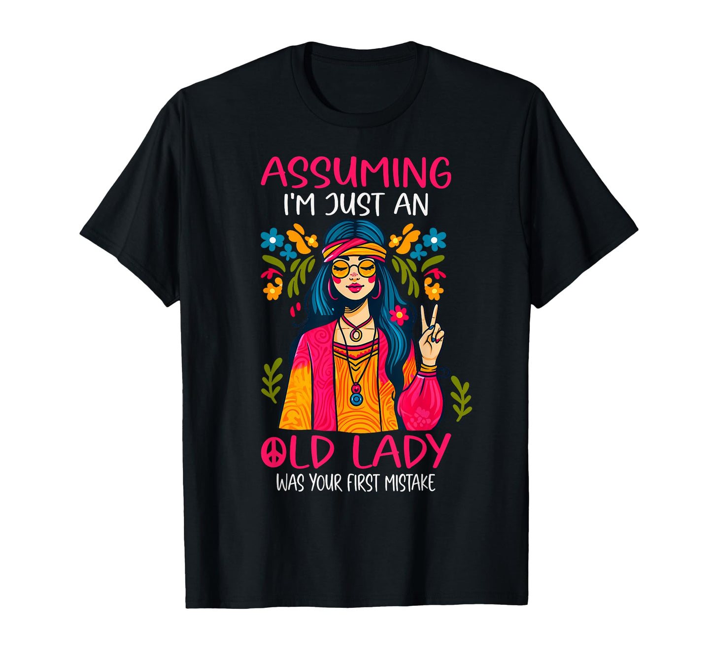 Assuming I'm Just An Old Lady Was Your First Mistake Hippie T-Shirt