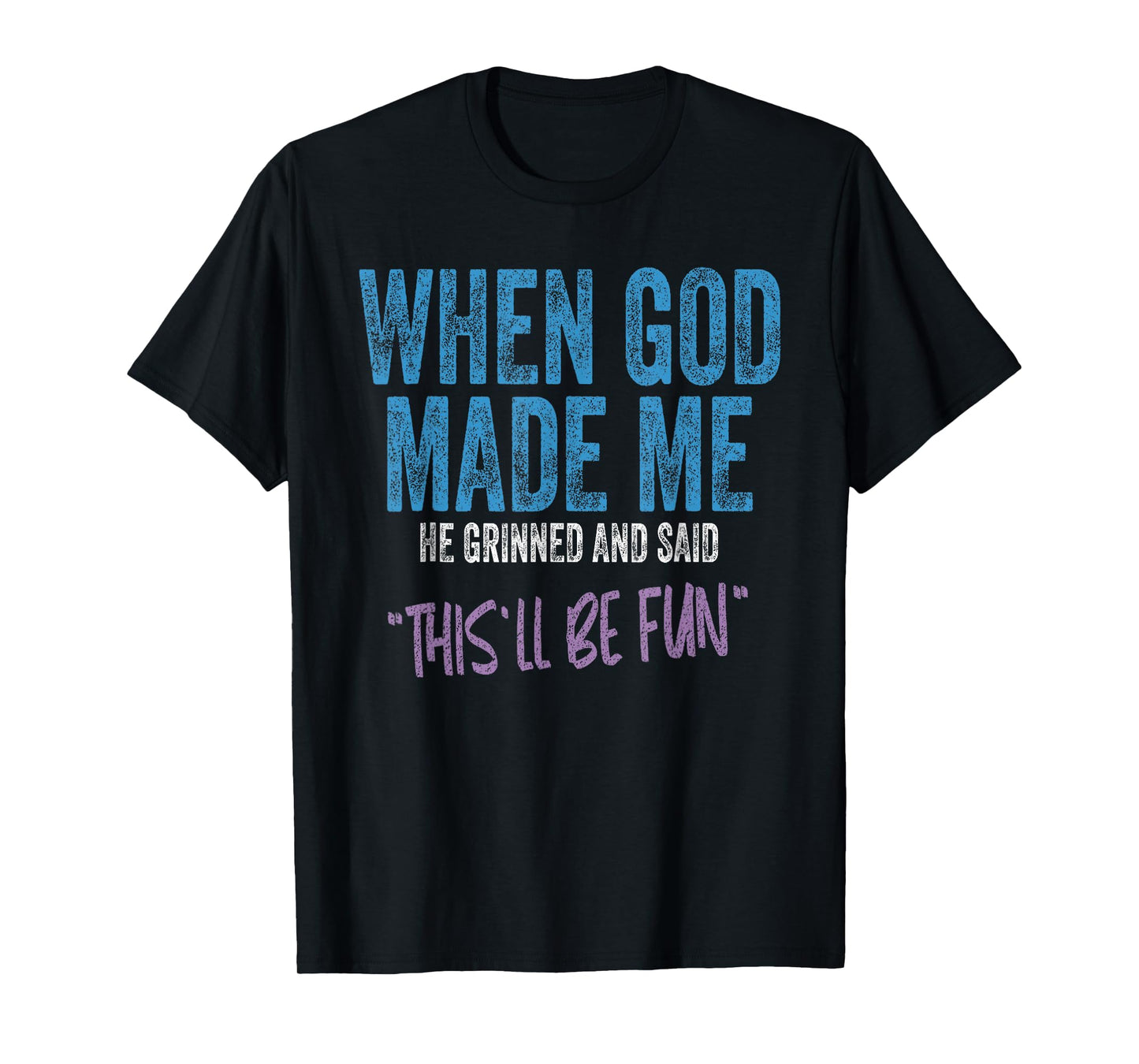 When God Made Me He Grinned And Said This Will Be Fun T-Shirt