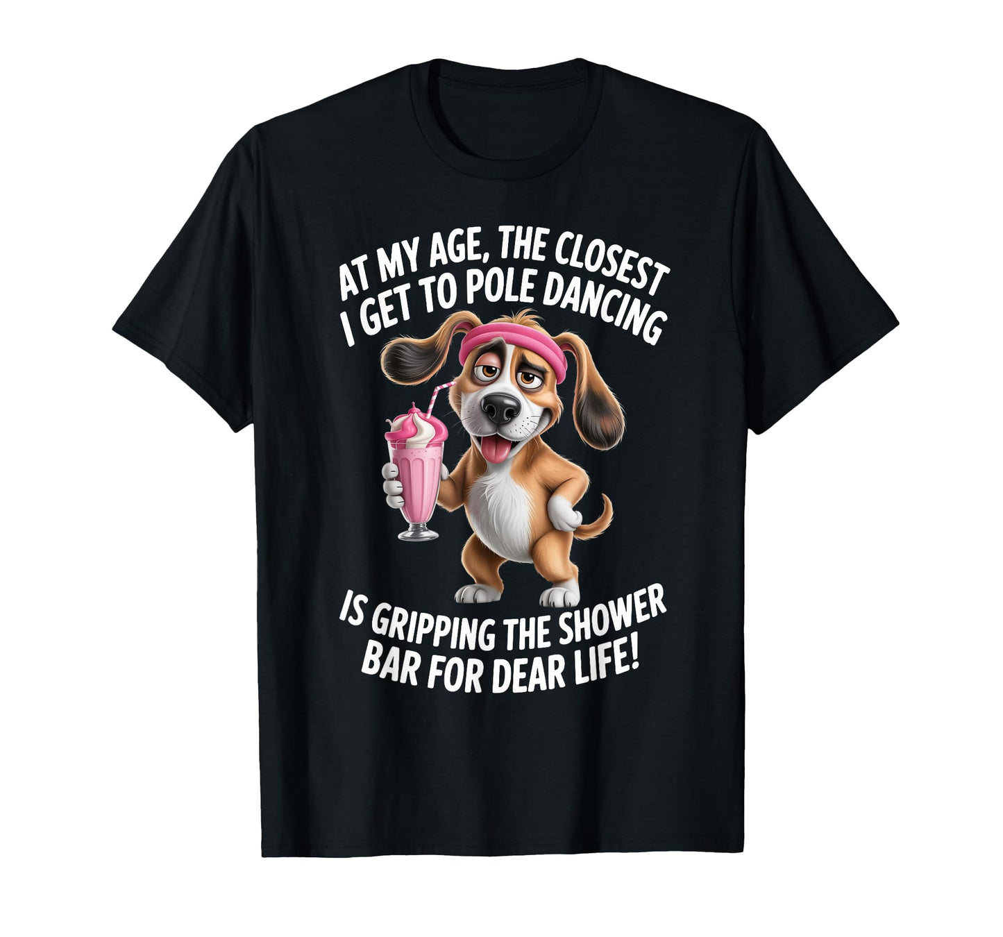 at My Age The Closest I Get to Pole Dancing is Gripping T-Shirt