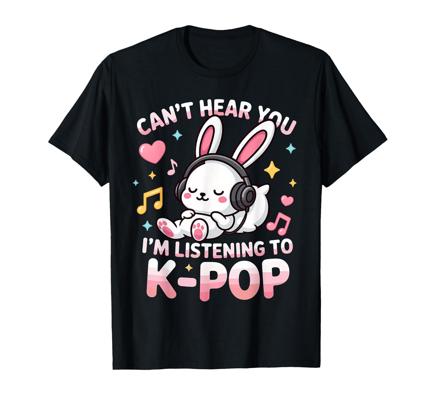 Can't Hear You I'm Listening Kpop Cute Rabbit K-pop Lover T-Shirt