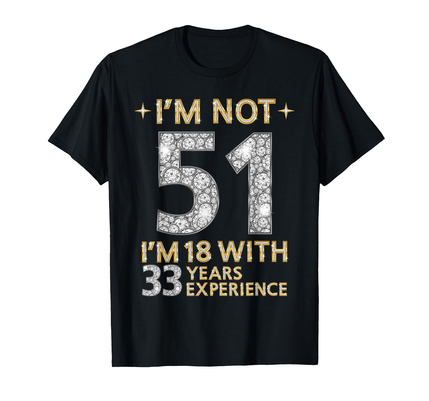 I'm Not 51 I'm 18 with 33 Years Experience Funny 51st b-day T-Shirt