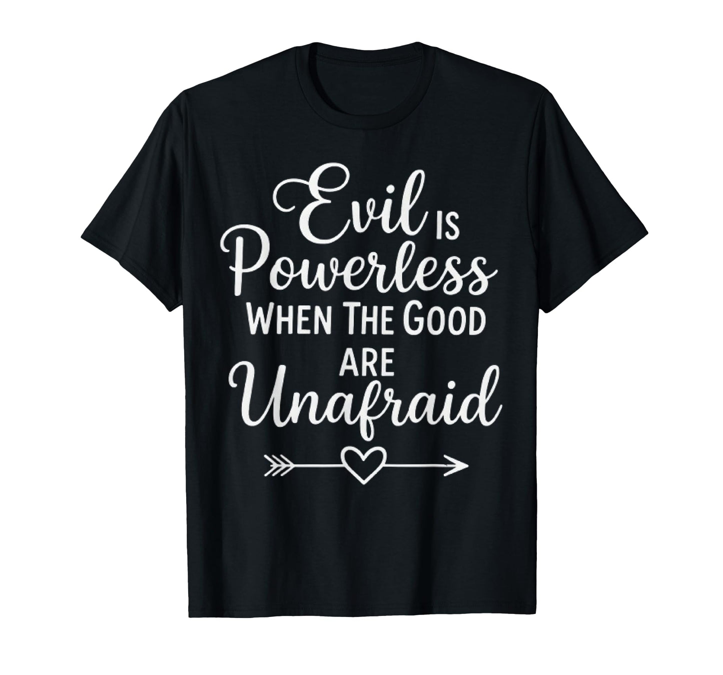 Evil is Powerless When The Good are Unafraid Motivational T-Shirt
