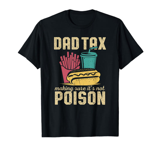 Dad Tax Making Sure It's Not Poison Father's Day birthday T-Shirt