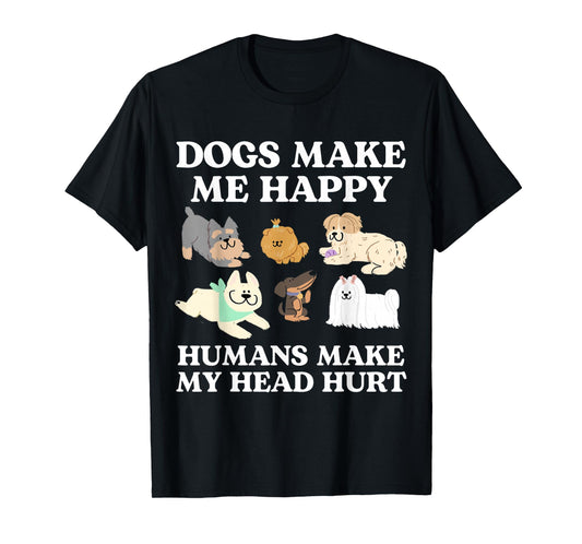 Dog Makes Happy Humans Make My Head Hurt Dog Owner Animal T-Shirt