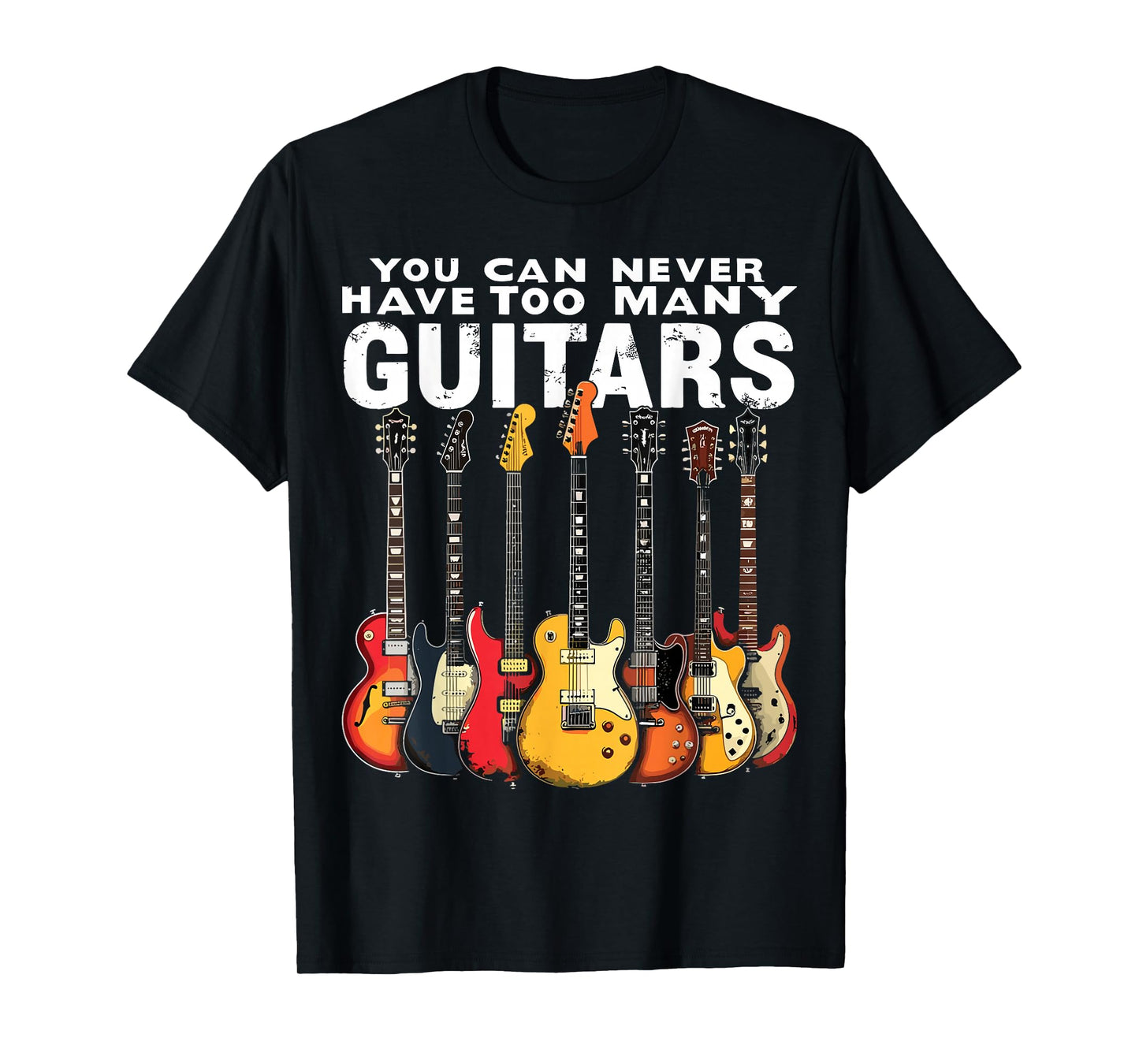 You Can Never Have Too Many Guitars Music Guitar T-Shirt