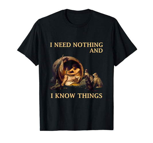 Diogenes I Need Nothing And I Know Things Philosopher Shirt T-Shirt