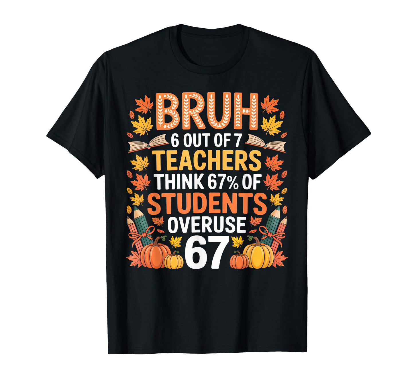 6 Out of 7 Teachers Think 67% of Students Overuse 67 Autumn T-Shirt