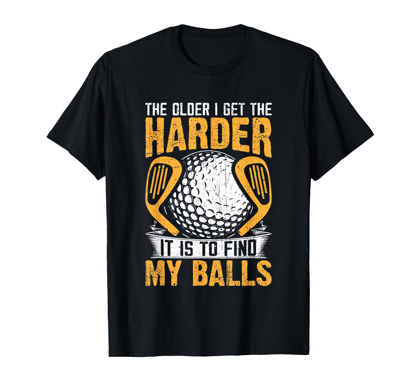 The Older I Get The Harder It is to Find My Balls T-Shirt