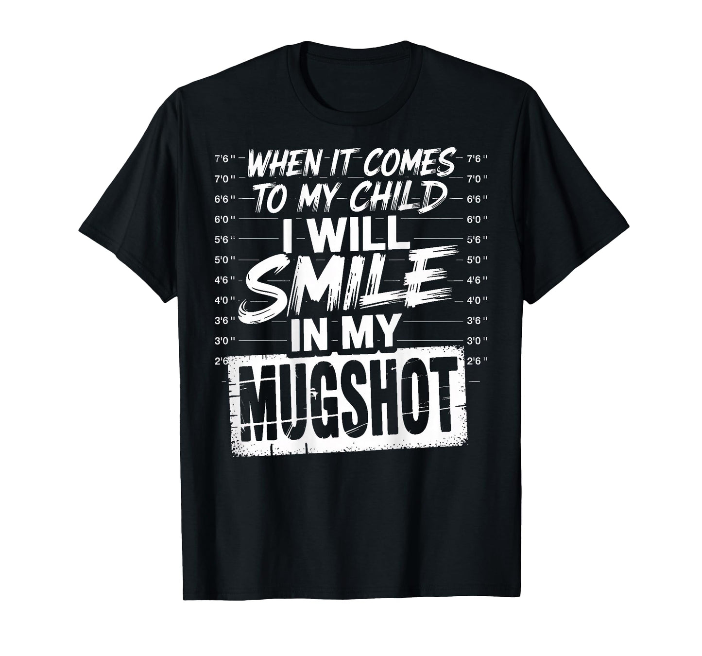 When It Comes to My Child I Will Smile in My Mugshot (Back) T-Shirt