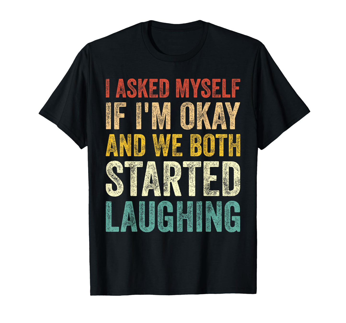 I Asked Myself If I'm Okay and We Both Started Laughing T-Shirt